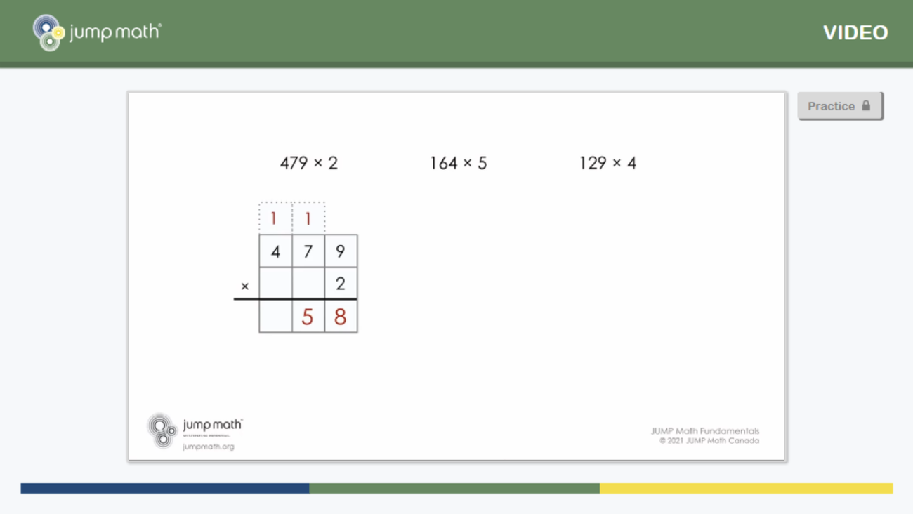 A JUMP Math lesson screen. Three multiplication problems are set out, the first worked through in a
              grid with the carried digits in red. A Practice button sits to the right, locked.
